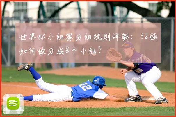 世界杯小组赛分组规则详解:32强如何被分成8个小组?